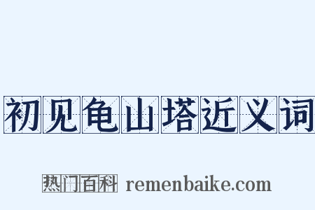 初见龟山塔近义词是什么意思的图片